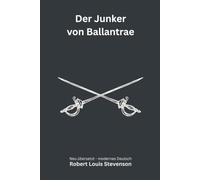 Der Junker von Ballantrae: Ein düsterer historischer Abenteuerroman über zwei verfeindete Brüder - modern neu übersetzt nach Robert Louis Stevenson