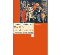 Der Käse und die Würmer: Die Welt eines Müllers um 1600 Erweiterte Neuausgabe mit einem neuen Vorwort: 819