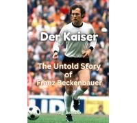 Der Kaiser: The Untold Story of Franz Beckenbauer
