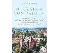 Der Kaiser von Dahlem: Otto Warburg oder wie ein jüdischer Wissenschaftler im Nationalsozialismus die Krebsforschung neu erfand