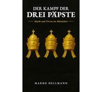 Der Kampf der drei Päpste: Macht und Verrat im Mittelalter: Die wahre Geschichte des Großen Abendländischen Schismas von 1378 bis 1417 und wie Europa zwischen Rom, Avignon und Pisa zerrissen wurde