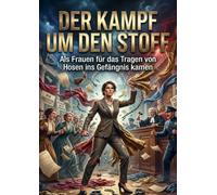 Der Kampf um den Stoff: Als Frauen für das Tragen von Hosen ins Gefängnis kamen