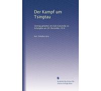 Der Kampf um Tsingtau: Vortrag gehalten im Club Concordia zu Schanghai am 28. Dezember 1914
