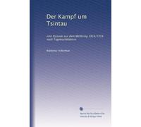 Der Kampf um Tsintau: eine Episode aus dem Weltkrieg 1914/1918 nach Tagebuchblättern