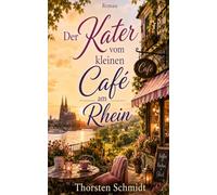 Der Kater vom kleinen Café am Rhein: Ein Wohlfühlroman über Neuanfang, Liebe und ein kleines Café zwischen Köln, Rhein und Bergischem Land (Das Glück wohnt zwischen Rhein und Bergischem Land)