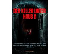 Der Keller unter Haus 9: Ein nervenzerreißender True-Crime-Thriller über Kontrolle, Angst und das Böse, das direkt nebenan leben kann.