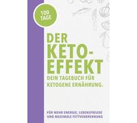Der Keto-Effekt: Dein Tagebuch für ketogene Ernährung: 100 Tage für mehr Energie, Lebensfreude und maximale Fettverbrennung