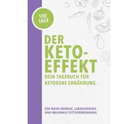 Der Keto-Effekt: Dein Tagebuch für ketogene Ernährung: 100 Tage für mehr Energie, Lebensfreude und maximale Fettverbrennung