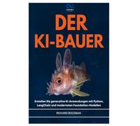 DER KI-BAUER: Erstellen Sie generative KI-Anwendungen mit Python, LangChain und modernsten Foundation-Modellen