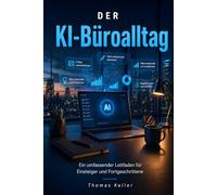 Der KI-Büroalltag: Ein umfassender Leitfaden für Einsteiger und Fortgeschrittene
