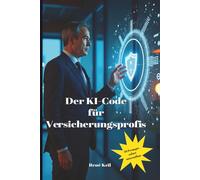 Der KI-Code für Versicherungsprofis: 30 radikale Lösungen für mehr Provision, weniger Papierkram und echte Freiheit - Das Praxis-Handbuch für Makler und Vermittler.