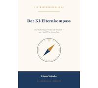 Der KI-Elternkompass: Das Nachschlagewerk für jede Situation - von ChatGPT bis Stimm-Fake. 30 Alltagssituationen, sofort umsetzbar