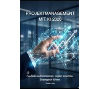Der KI-gestützte Projektleiter: Erfolg durch Automation 2026: Routinen automatisieren, Effizienz steigern: Ersetze administrative Lasten 2026 durch echte, strategische Führungskompetenz.