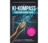 Der KI-Kompass für Einsteiger 2026: Alles, was Sie jetzt über Künstliche Intelligenz wissen und verstehen müssen: ChatGPT, Midjourney, Sora, Gemini & ... Leitfaden für Künstliche Intelligenz)