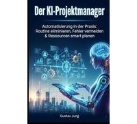 Der KI-Projektmanager: Automatisierung in der Praxis: Routine eliminieren, Fehler vermeiden & Ressourcen smart planen: Wie Sie mit KI-Tools Ihre Projekte 2026 zum Erfolg führen.