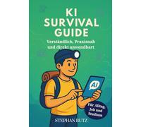 Der KI Survival Guide: Für Alltag, Job und Studium - verständlich, praxisnah und direkt anwendbar: Mit künstlicher Intelligenz (ChatGPT, Midjourney & ... Bilder, Planung & mehr. Neue Auflage 2025