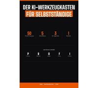 Der KI-Werkzeugkasten für Selbstständige: Das P.R.O.F.I.-System: 50 Profi-Prompts, Übungen und der 14-Tage-KI-Boost für Solopreneure im DACH-Markt