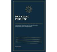 Der Klang Persiens: Von höfischen Traditionen und dem Radif über Radio und Revolution bis ins digitale Zeitalter (Musikalische Geschichten der Welt)