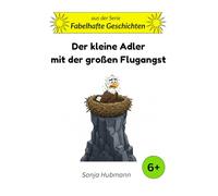 Der kleine Adler mit der großen Flugangst: Fabelhafte Geschichten - Tierische Erzählungen für Kinder ab 6 Jahren: 10-Minuten-Geschichten für Kinder ab 6 Jahren (Band 4)