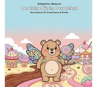 Der kleine Bär im Dessertland: Mal- & Geschichte: Für Erwachsene & Kinder: 36 Ausmalbilder (21.59 x 21.59 cm) - Ein süßes Malabenteuer mit Schoko-Flüssen und Cupcake-Häusern für kreative Stunden