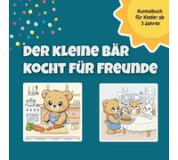 Der kleine Bär kocht für Freunde: Ein liebevolles Ausmalbuch für Kinder ab 3 Jahren