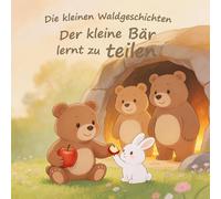 Der kleine Bär lernt zu teilen: Eine liebevolle Gute Nacht Geschichte über Freundschaft, Teilen und ein großes Herz für Kinder (Die kleinen Waldgeschichten)