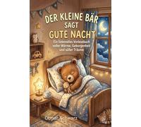Der kleine Bär sagt Gute Nacht: Ein liebevolles Vorlesebuch voller Wärme, Geborgenheit und süßer Träume (Kinderbücher 4 - 12 Jahre)