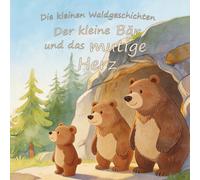 Der kleine Bär und das mutige Herz: Eine liebevolle Gute-Nacht-Geschichte über Mut, Selbstvertrauen und erste eigene Schritte für Kinder ab 1 Jahr (Die kleinen Waldgeschichten)