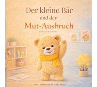 Der kleine Bär und der Mut-Ausbruch: Eine liebevolle Geschichte über Mut, Selbstvertrauen und große Gefühle für Kinder ab 3 Jahren (Klein & Stark - Gefühle verstehen, Selbstvertrauen stärken)