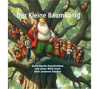 Der Kleine Baumkönig: Gute-Nacht-Geschichten aus einer Welt hoch über unseren Köpfen