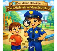 Der kleine Detektiv: Das Geheimnis auf dem Spielplatz: Ein fröhliches Detektivabenteuer über Teilen, Freundschaft und Problemlösen (4-8 Jahre)