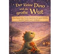 Der kleine Dino und die große Wut: Eine kurze Gute-Nacht-Geschichte für starke Gefühle - ideal für Kinder von 3-6 Jahren