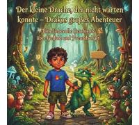 Der kleine Drache, der nicht warten konnte - Drakos großes Abenteuer: Ein Kinderbuch über Geduld, Lernen und Freundschaft - Liebevolle ... und warum Warten wichtig ist ab 3 Jahren