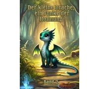 Der kleine Drache, ein Funke der Hoffnung: Ein inspirierendes Abenteuer über Hoffnung, Freundschaft, Selbstvertrauen und den Mut, eigene Wege zu gehen!