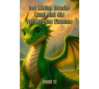 Der kleine Drache Lumi und die verborgene Flamme: Ein Kinderbuch über Mut, Freundschaft und die Kraft, das eigene Licht zu finden
