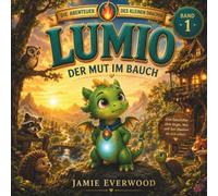 Der kleine Drache Lumio: Eine liebevolle Bilderbuchgeschichte über Mut, Freundschaft und die Kraft, an sich selbst zu glauben