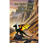 Der kleine Drache und der Pfad der Freundschaft: Ein bewegendes Abenteuer über Vertrauen, Mut und wahre Freundschaft!