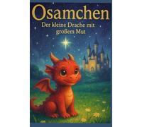 Der kleine DracheOsamchen: Ein märchenhaftes Abenteuer über Mut und Freundschaft