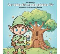 Der kleine Elf und die geheime Tür: Geschichte & Malbuch: Für Erwachsene & Kinder: 36 Ausmalbilder im Format 21.59 x 21.59 cm - Magische Elfenwelt zum Ausmalen und Entdecken