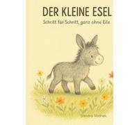 Der kleine Esel - Schritt für Schritt, ganz ohne Eile: Der kleine Esel und das Geheimnis der Gelassenheit