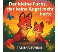Der kleine Fuchs, der keine Angst mehr hatte: Ein Mutmachbuch über Angst, Mut und Selbstvertrauen - für Kinder ab 3 Jahren