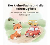 Der kleine Fuchs und die Fahrzeugwelt: Ein Reimbuch zum Entdecken der Fahrzeugwelt | Kinderbuch ab 3 Jahren