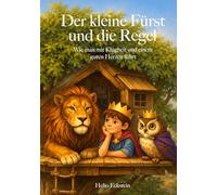 Der kleine Fürst und die Regel: Wie man mit Klugheit und einem guten Herzen führt