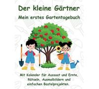 Der Kleine Gärtner - Mein Erstes Gartentagebuch: Mit Kalender für Aussaat und Ernte, Rätseln, Ausmalbildern und einfachen Bastelprojekten. Perfekt für ... Hobbygärtner! Großformat A4 mit bunten Seiten
