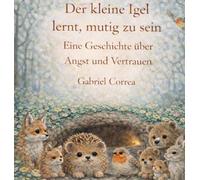 Der kleine Igel lernt, mutig zu sein: Eine Geschichte über Angst und Vertrauen