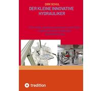 Der kleine innovative Hydrauliker: Eine wilde, amüsante und auch ernste Story erzählt aus fast 40-jähriger Berufserfahrung