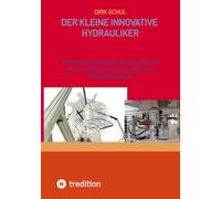 Der kleine innovative Hydrauliker: Eine wilde, amüsante und auch ernste Story erzählt aus fast 40-jähriger Berufserfahrung