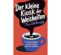 Der kleine Kiosk der Weisheiten: 111 Geschichten, die das Leben leichter machen