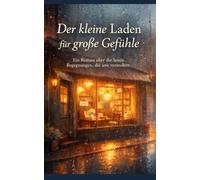 Der kleine Laden für große Gefühle: Ein Roman über die leisen Begegnungen, die uns verändern