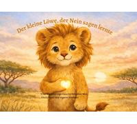 Der kleine Löwe, der Nein sagen lernte: Eine einfühlsame Bilderbuchgeschichte für Kinder ab 4 Jahren über Mut, Ehrlichkeit und das Setzen eigener Grenzen (Kleine Herzen, große Gefühle)